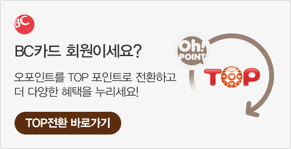 BC카드 회원이세요? 오포인트를 TOP 포인트로 전환하고 더 다양한 혜택을 누리세요! / TOP전환 바로가기